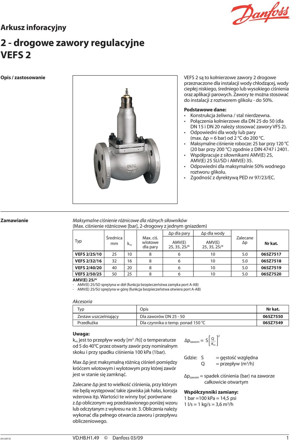 Połączenia kołnierzowe dla DN 25 do 50 (dla DN 15 i DN 20 należy stosować zawory VFS 2). Odpowiedni dla wody lub pary (max. p = 6 bar) od 2 C do 200 C.