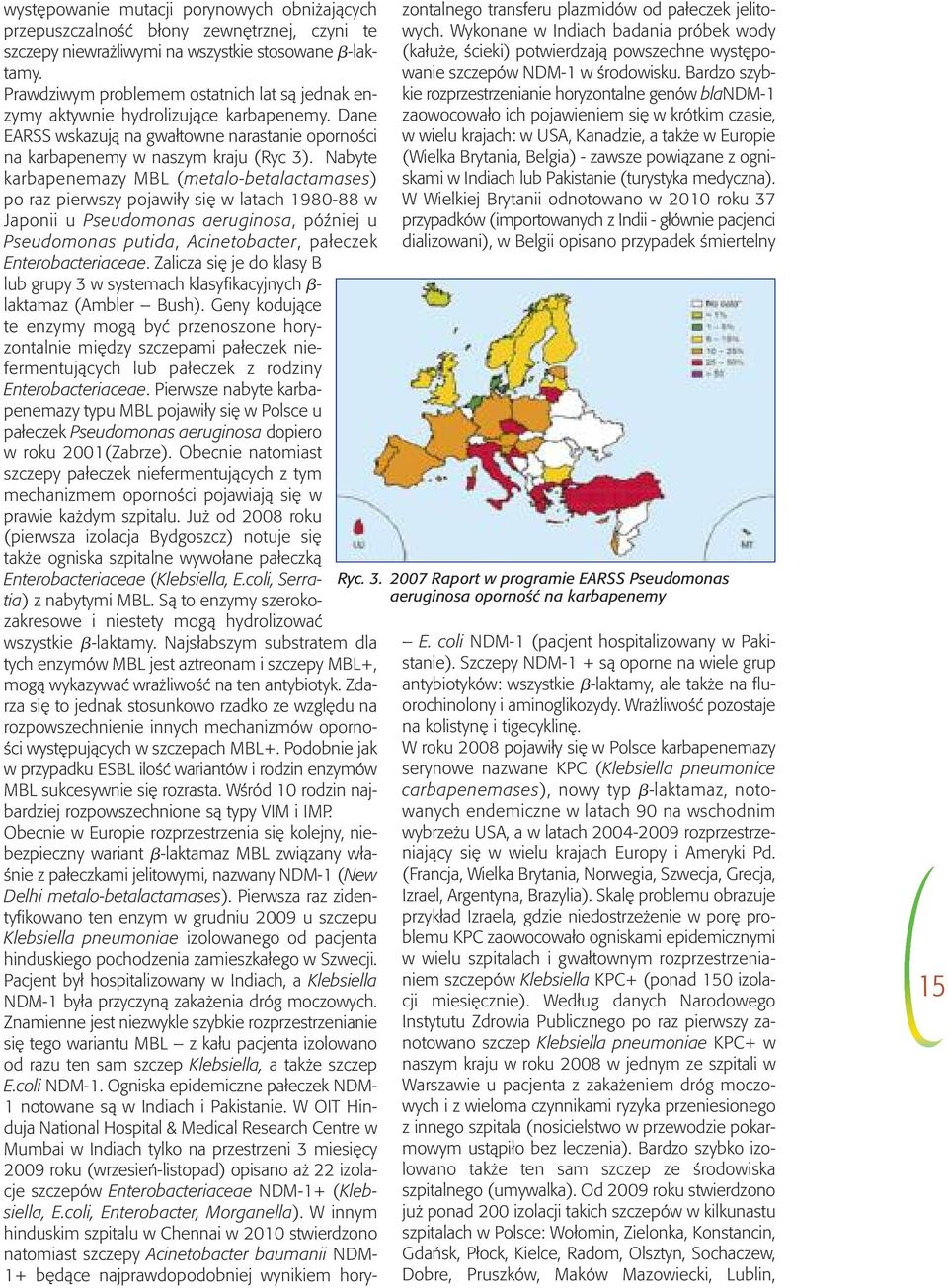 Nabyte karbapenemazy MBL (metalo-betalactamases) po raz pierwszy pojawiły się w latach 1980-88 w Japonii u Pseudomonas aeruginosa, później u Pseudomonas putida, Acinetobacter, pałeczek