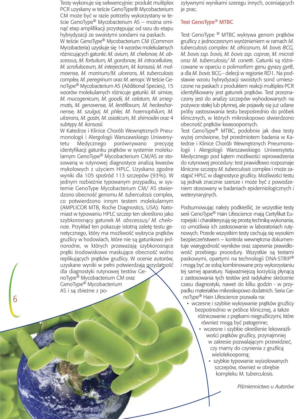 W teście GenoType Mycobacterium CM (Common Mycobacteria) uzyskuje się 14 wzorów molekularnych różnicujących gatunki: M. avium, M. chelonae, M. abscessus, M. fortuitum, M. gordonae, M.