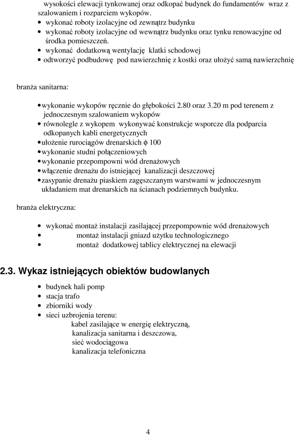 wykonać dodatkową wentylację klatki schodowej odtworzyć podbudowę pod nawierzchnię z kostki oraz ułoŝyć samą nawierzchnię wykonanie wykopów ręcznie do głębokości 2.80 oraz 3.