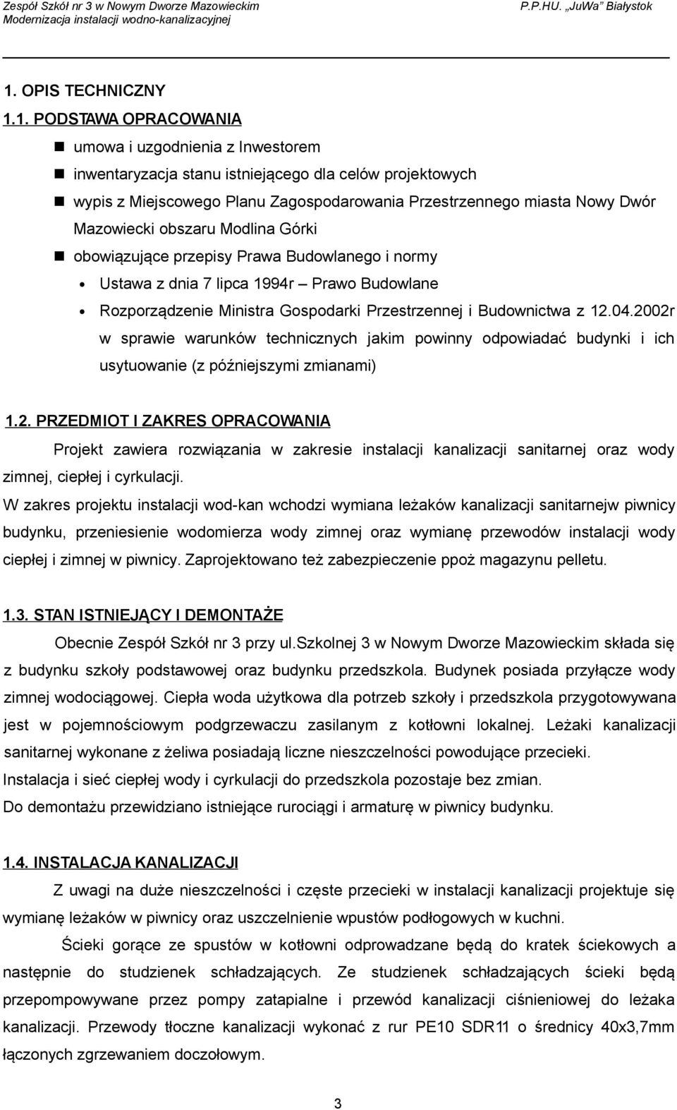 Budownictwa z 12.04.2002r w sprawie warunków technicznych jakim powinny odpowiadać budynki i ich usytuowanie (z późniejszymi zmianami) 1.2. PRZEDMIOT I ZAKRES OPRACOWANIA Projekt zawiera rozwiązania w zakresie instalacji kanalizacji sanitarnej oraz wody zimnej, ciepłej i cyrkulacji.