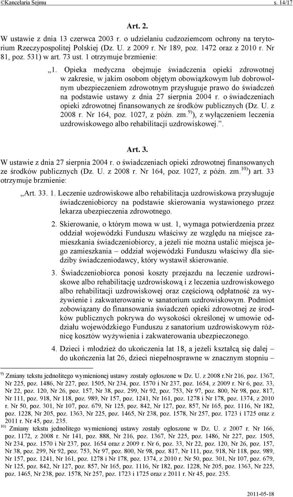 Opieka medyczna obejmuje świadczenia opieki zdrowotnej w zakresie, w jakim osobom objętym obowiązkowym lub dobrowolnym ubezpieczeniem zdrowotnym przysługuje prawo do świadczeń na podstawie ustawy z