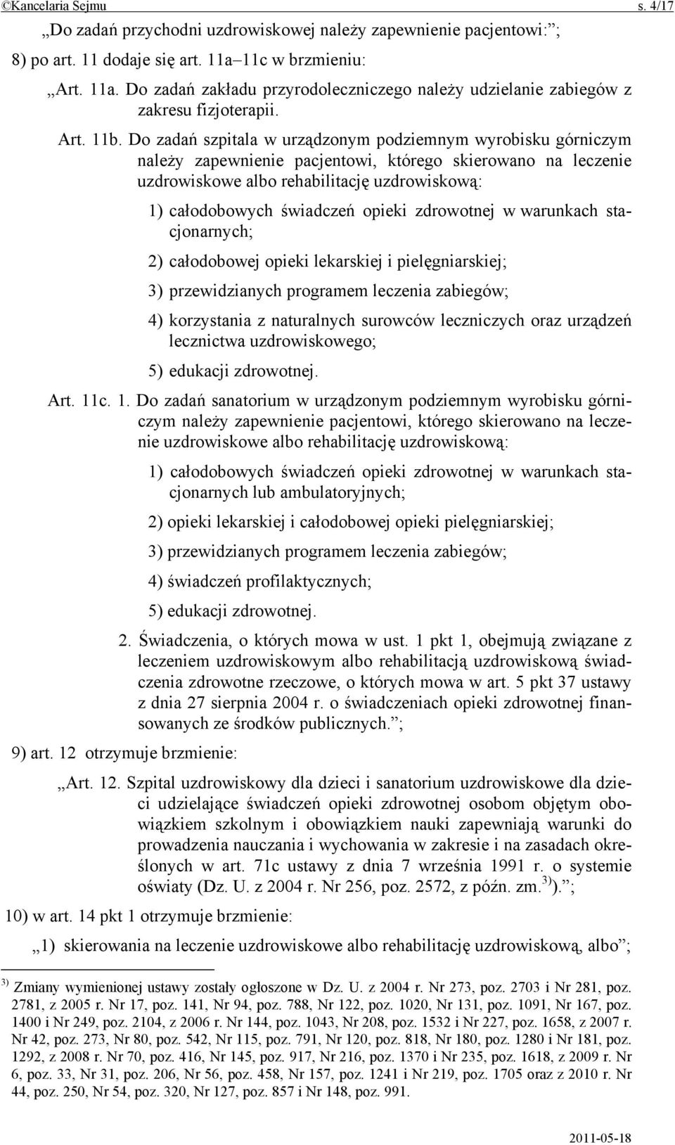 Do zadań szpitala w urządzonym podziemnym wyrobisku górniczym należy zapewnienie pacjentowi, którego skierowano na leczenie uzdrowiskowe albo rehabilitację uzdrowiskową: 1) całodobowych świadczeń