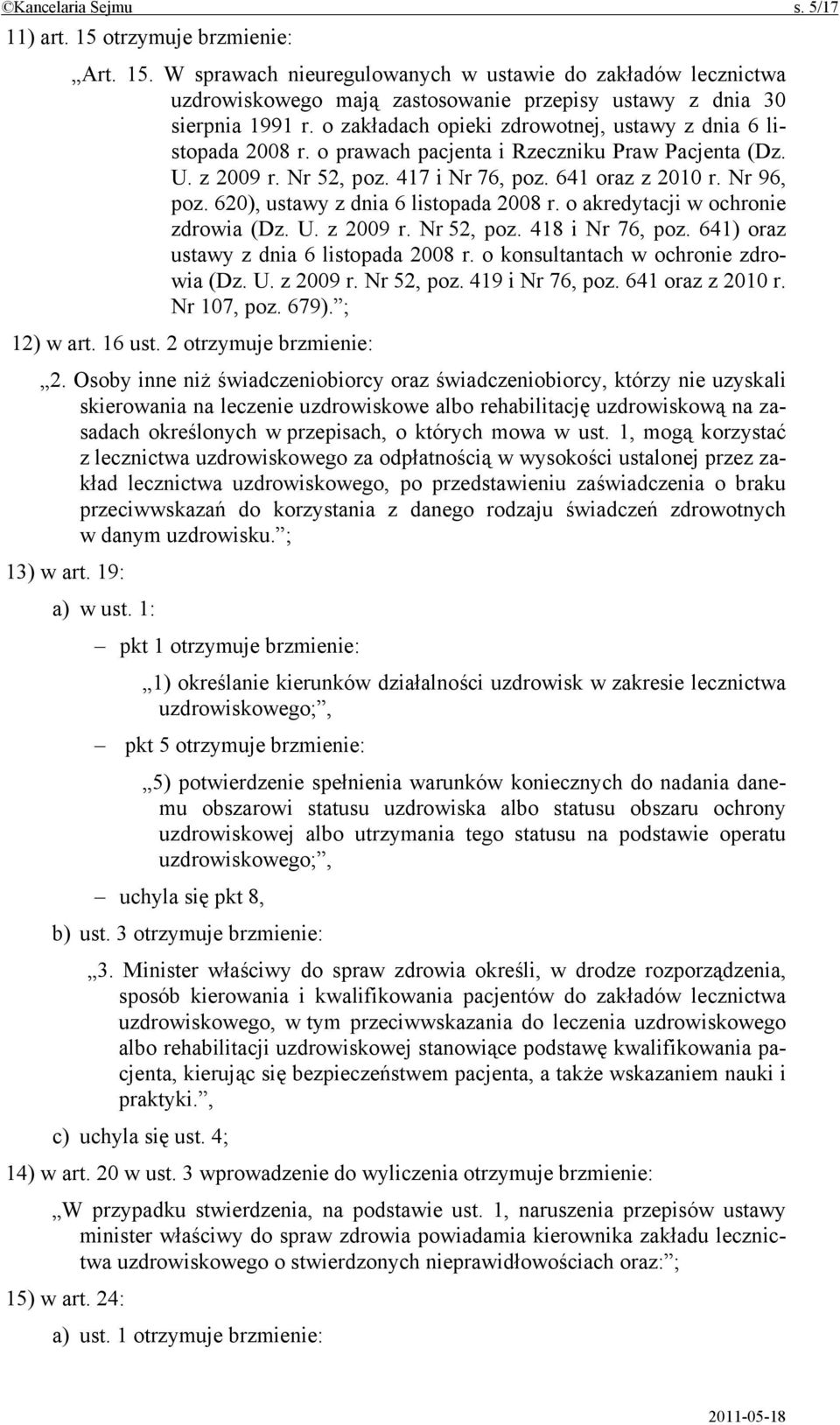 620), ustawy z dnia 6 listopada 2008 r. o akredytacji w ochronie zdrowia (Dz. U. z 2009 r. Nr 52, poz. 418 i Nr 76, poz. 641) oraz ustawy z dnia 6 listopada 2008 r.