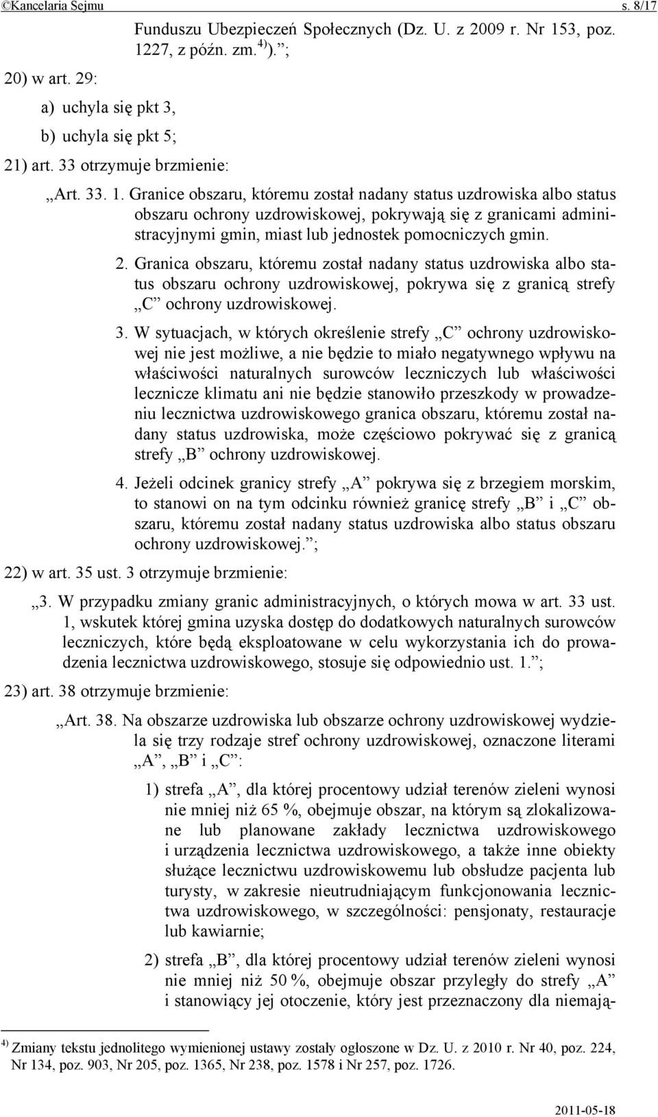 Granice obszaru, któremu został nadany status uzdrowiska albo status obszaru ochrony uzdrowiskowej, pokrywają się z granicami administracyjnymi gmin, miast lub jednostek pomocniczych gmin. 2.