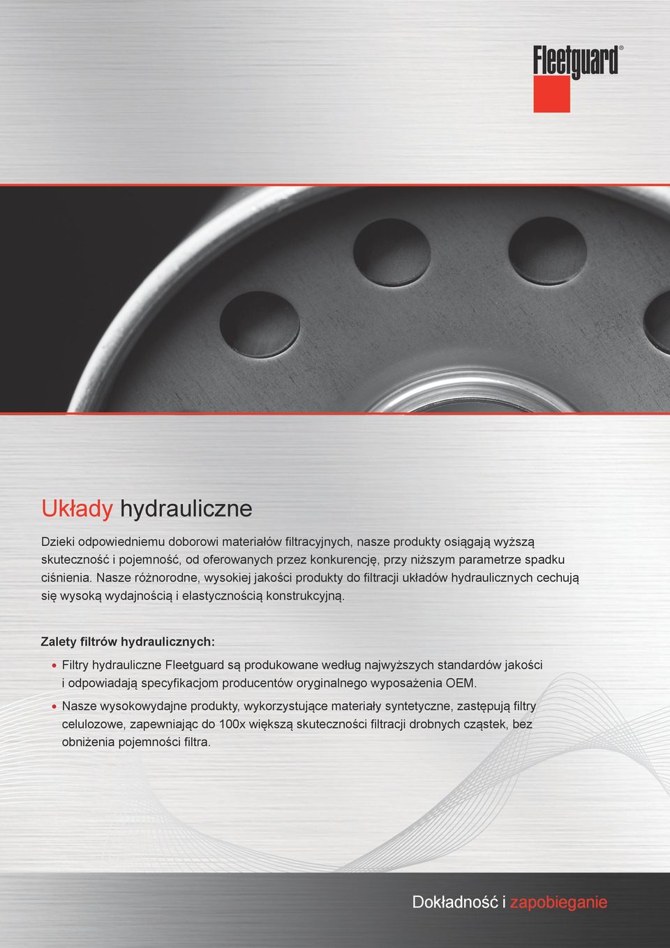 Zalety filtrów hydraulicznych: F iltry hydrauliczne Fleetguard są produkowane według najwyższych standardów jakości i odpowiadają specyfikacjom producentów oryginalnego wyposażenia OEM.