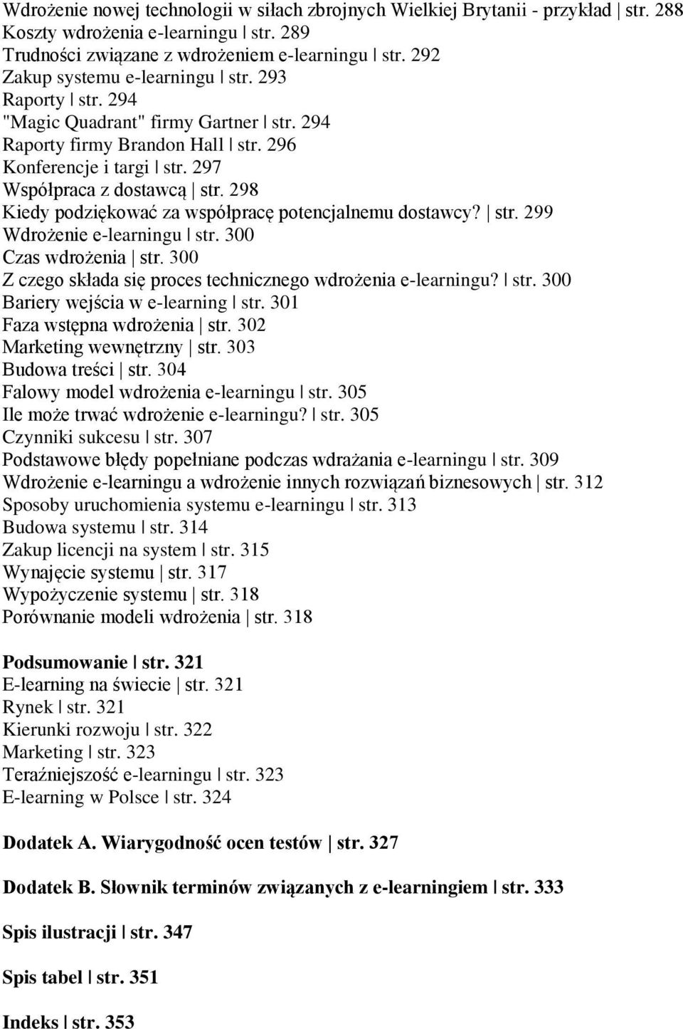 298 Kiedy podziękować za współpracę potencjalnemu dostawcy? str. 299 Wdrożenie e-learningu str. 300 Czas wdrożenia str. 300 Z czego składa się proces technicznego wdrożenia e-learningu? str. 300 Bariery wejścia w e-learning str.