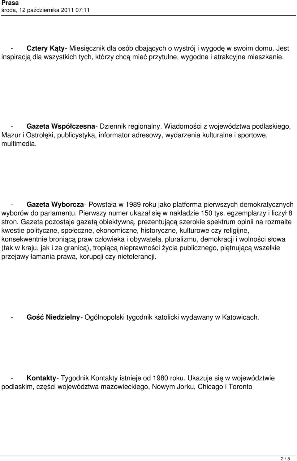 - Gazeta Wyborcza- Powstała w 1989 roku jako platforma pierwszych demokratycznych wyborów do parlamentu. Pierwszy numer ukazał się w nakładzie 150 tys. egzemplarzy i liczył 8 stron.