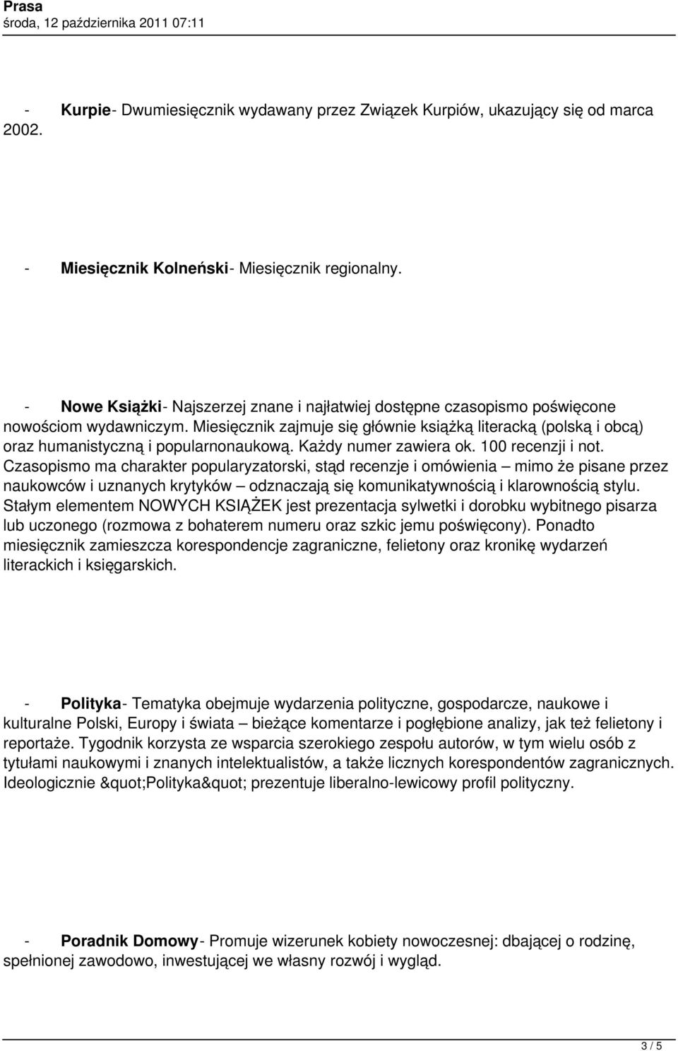 Miesięcznik zajmuje się głównie książką literacką (polską i obcą) oraz humanistyczną i popularnonaukową. Każdy numer zawiera ok. 100 recenzji i not.