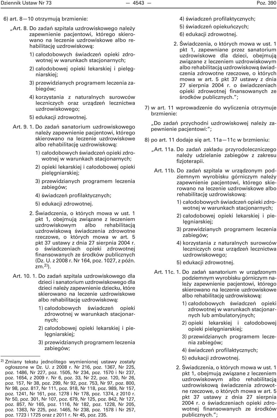 Do zadań szpitala uzdrowiskowego należy zapewnienie pacjentowi, którego skierowano na leczenie uzdrowiskowe albo rehabilitację uzdrowiskową: 1) całodobowych świadczeń opieki zdrowotnej w warunkach