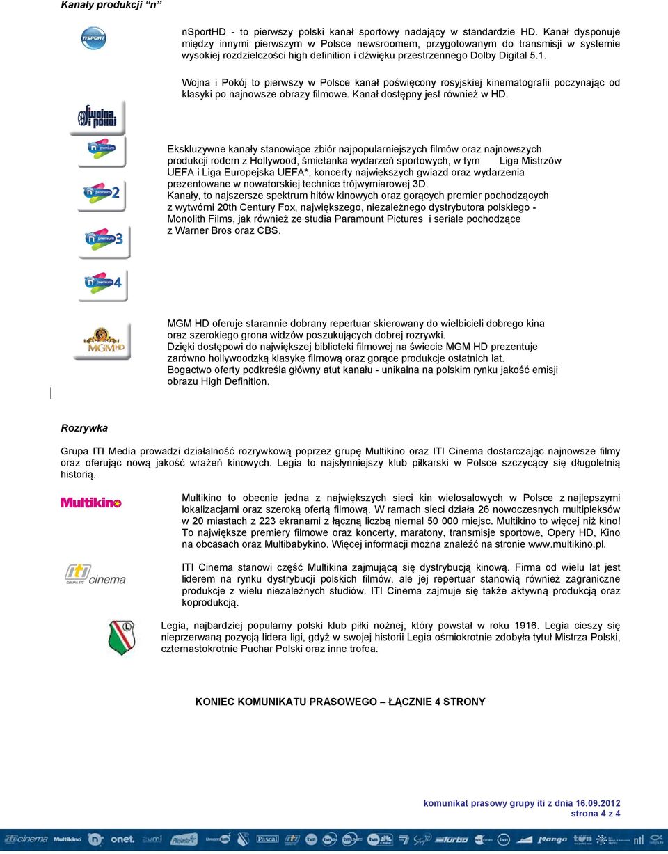 Wojna i Pokój to pierwszy w Polsce kanał poświęcony rosyjskiej kinematografii poczynając od klasyki po najnowsze obrazy filmowe. Kanał dostępny jest również w HD.