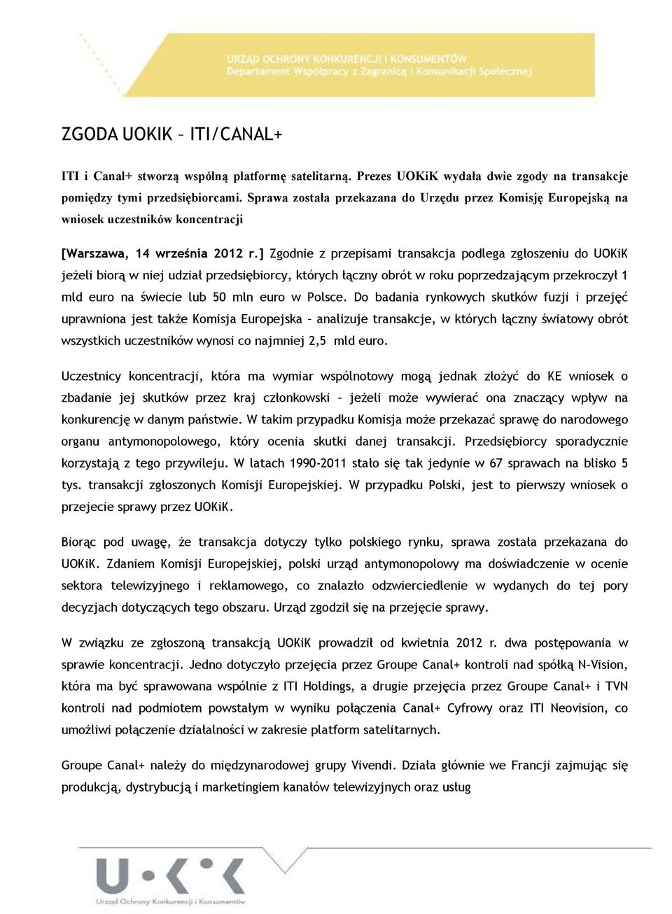 ] Zgodnie z przepisami transakcja podlega zgłoszeniu do UOKiK jeżeli biorą w niej udział przedsiębiorcy, których łączny obrót w roku poprzedzającym przekroczył 1 mld euro na świecie lub 50 mln euro w