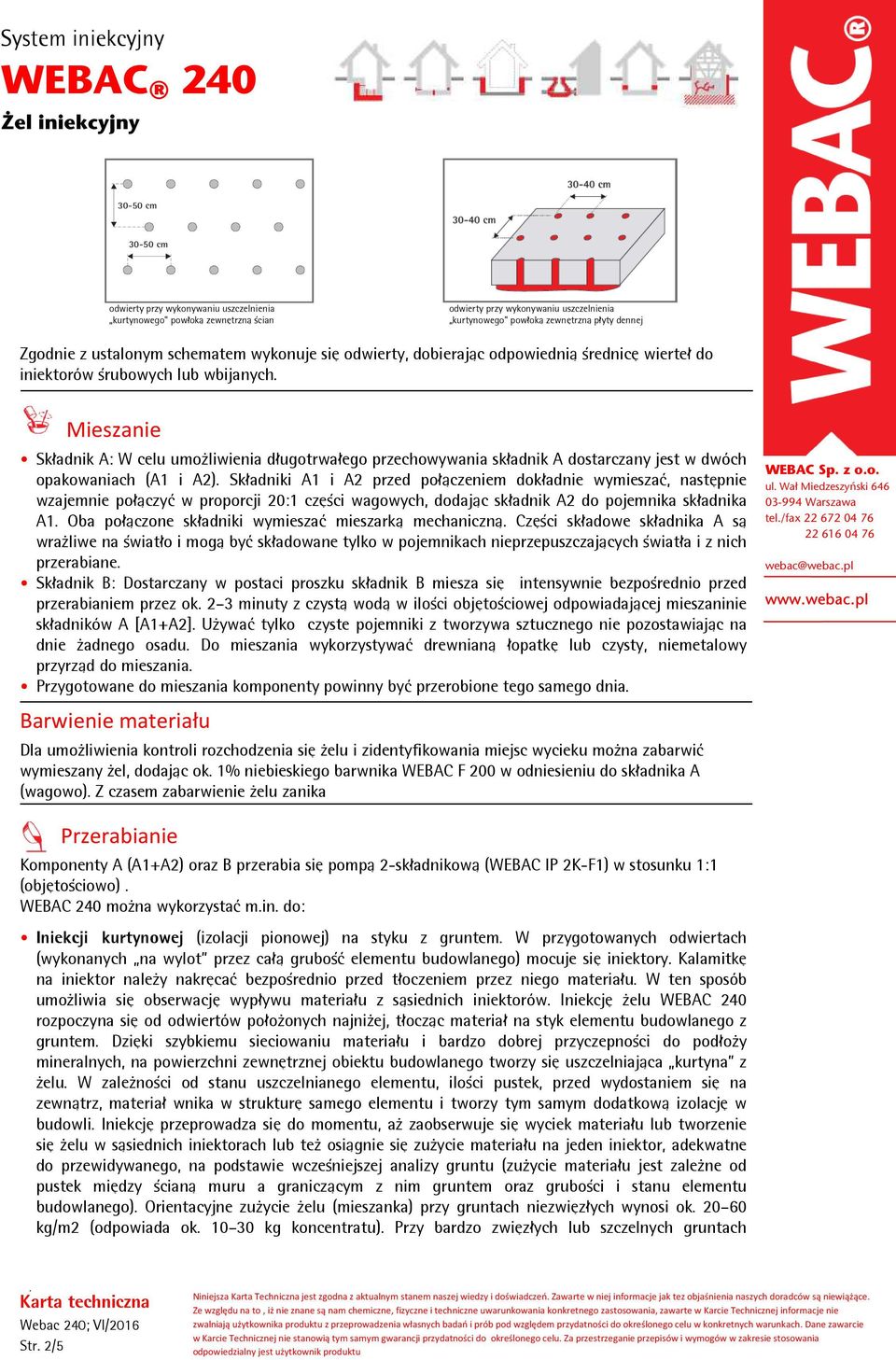 opakowaniach (A1 i A2) Składniki A1 i A2 przed połączeniem dokładnie wymieszać, następnie wzajemnie połączyć w proporcji 20:1 części wagowych, dodając składnik A2 do pojemnika składnika A1 Oba