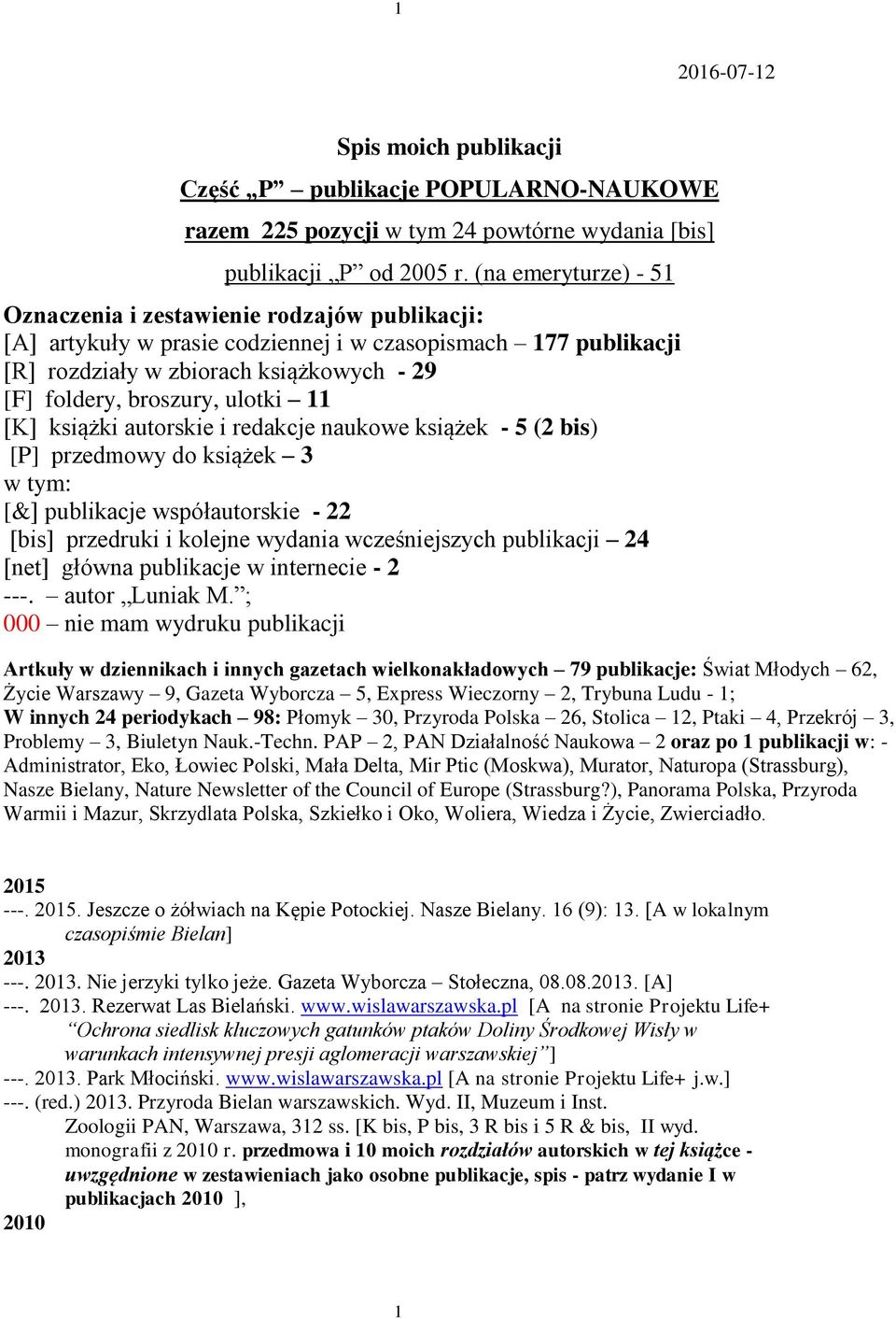 ulotki 11 [K] książki autorskie i redakcje naukowe książek - 5 (2 bis) [P] przedmowy do książek 3 w tym: [&] publikacje współautorskie - 22 [bis] przedruki i kolejne wydania wcześniejszych publikacji