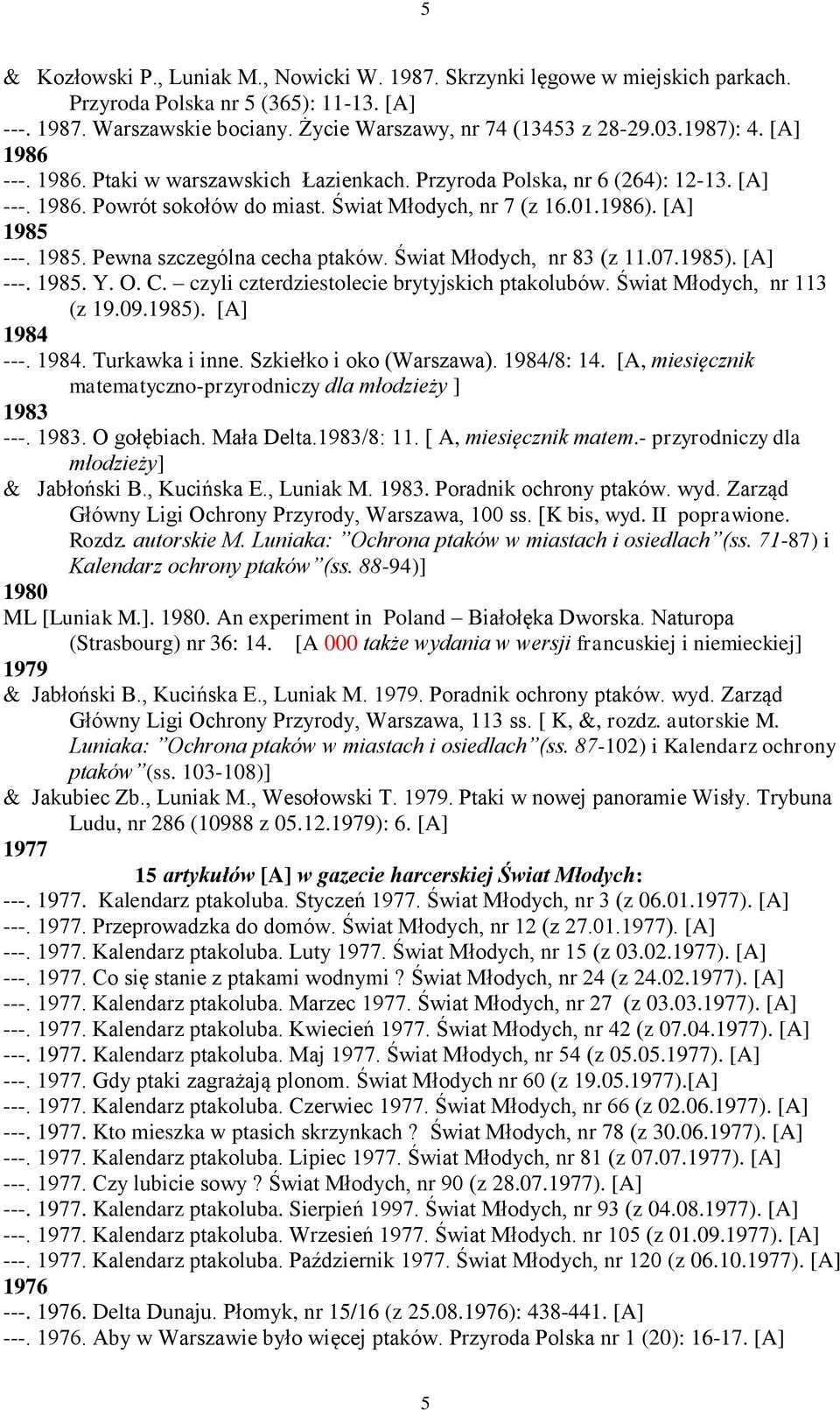 ---. 1985. Pewna szczególna cecha ptaków. Świat Młodych, nr 83 (z 11.07.1985). [A] ---. 1985. Y. O. C. czyli czterdziestolecie brytyjskich ptakolubów. Świat Młodych, nr 113 (z 19.09.1985). [A] 1984 ---.