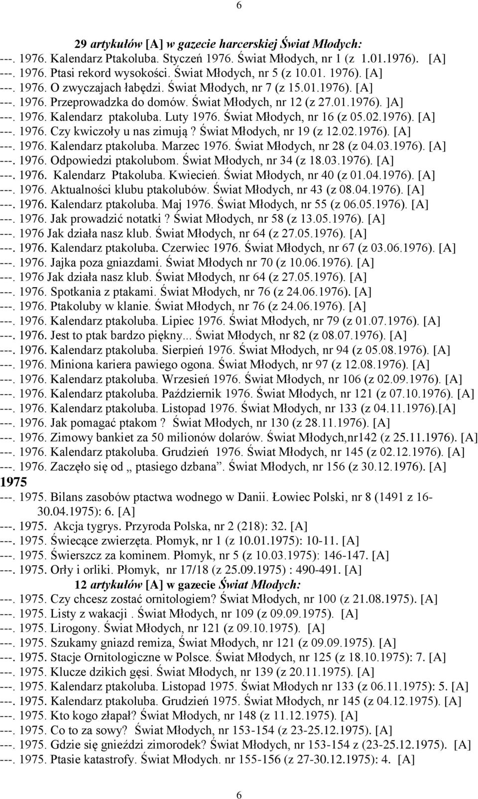 Luty 1976. Świat Młodych, nr 16 (z 05.02.1976). [A] ---. 1976. Czy kwiczoły u nas zimują? Świat Młodych, nr 19 (z 12.02.1976). [A] ---. 1976. Kalendarz ptakoluba. Marzec 1976.