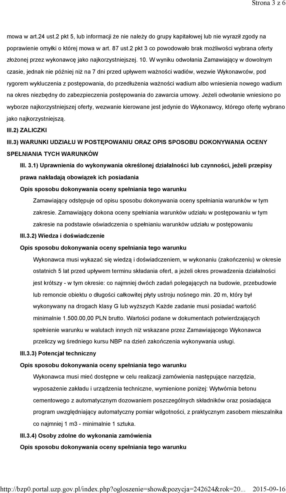 W wyniku odwołania Zamawiający w dowolnym czasie, jednak nie później niż na 7 dni przed upływem ważności wadiów, wezwie Wykonawców, pod rygorem wykluczenia z postępowania, do przedłużenia ważności