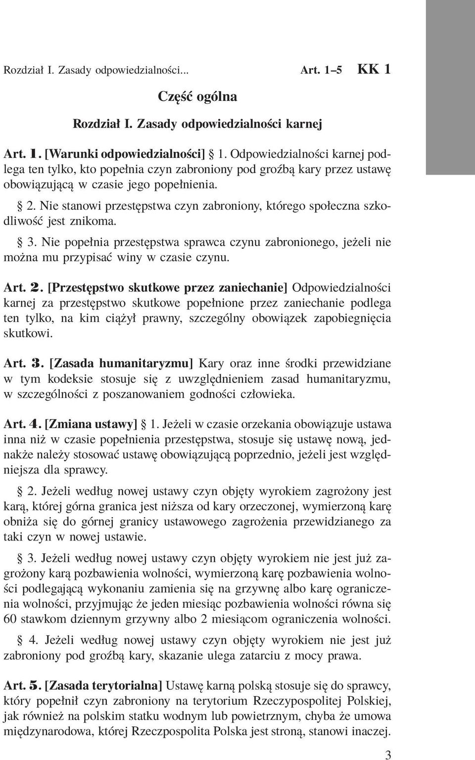 Nie stanowi przestępstwa czyn zabroniony, którego społeczna szkodliwość jest znikoma. 3. Nie popełnia przestępstwa sprawca czynu zabronionego, jeżeli nie można mu przypisać winy w czasie czynu. Art.