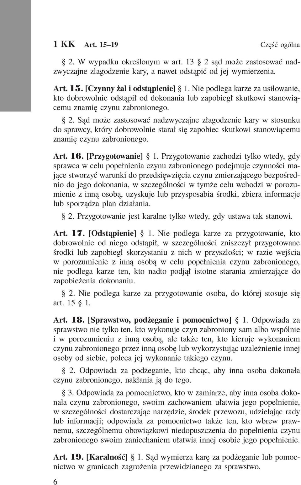 Sąd może zastosować nadzwyczajne złagodzenie kary w stosunku do sprawcy, który dobrowolnie starał się zapobiec skutkowi stanowiącemu znamię czynu zabronionego. Art. 16. [Przygotowanie] 1.