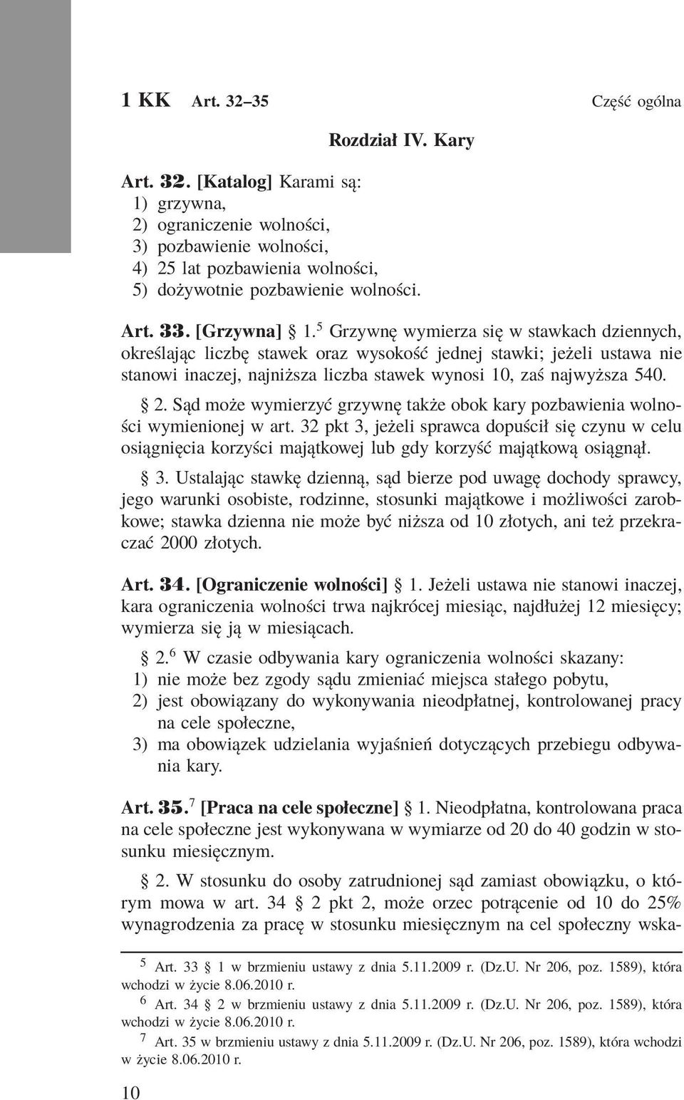 5 Grzywnę wymierza się w stawkach dziennych, określając liczbę stawek oraz wysokość jednej stawki; jeżeli ustawa nie stanowi inaczej, najniższa liczba stawek wynosi 10, zaś najwyższa 540. 2.