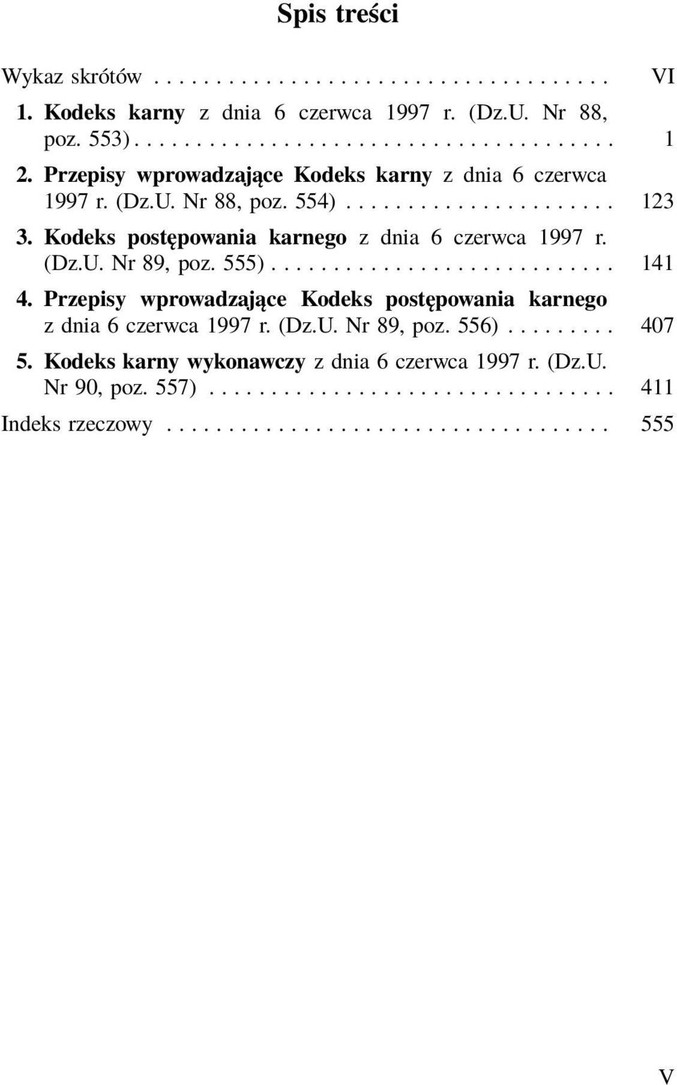 Kodeks postępowania karnego z dnia 6 czerwca 1997 r. (Dz.U. Nr 89, poz. 555)............................ 141 4.