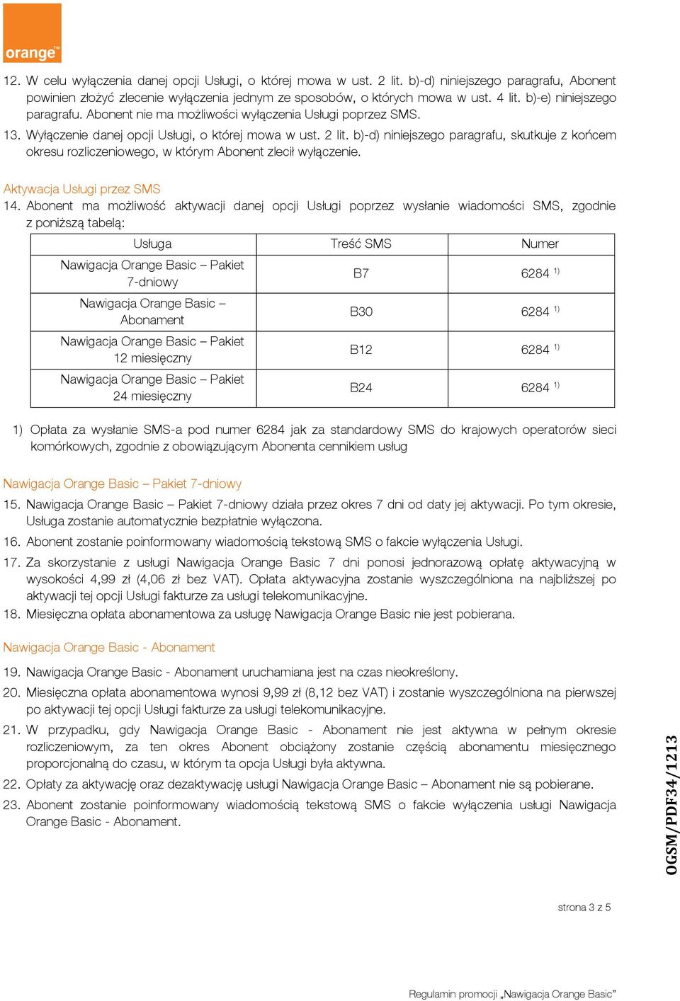 b)-d) niniejszego paragrafu, skutkuje z końcem okresu rozliczeniowego, w którym Abonent zlecił wyłączenie. Aktywacja Usługi przez SMS 14.