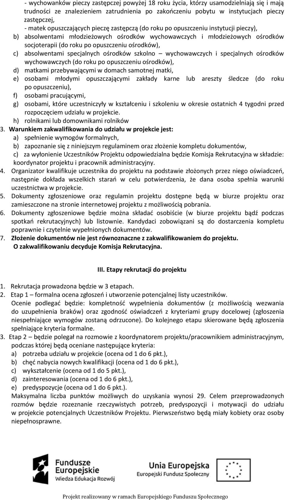 ośrodków), c) absolwentami specjalnych ośrodków szkolno wychowawczych i specjalnych ośrodków wychowawczych (do roku po opuszczeniu ośrodków), d) matkami przebywającymi w domach samotnej matki, e)
