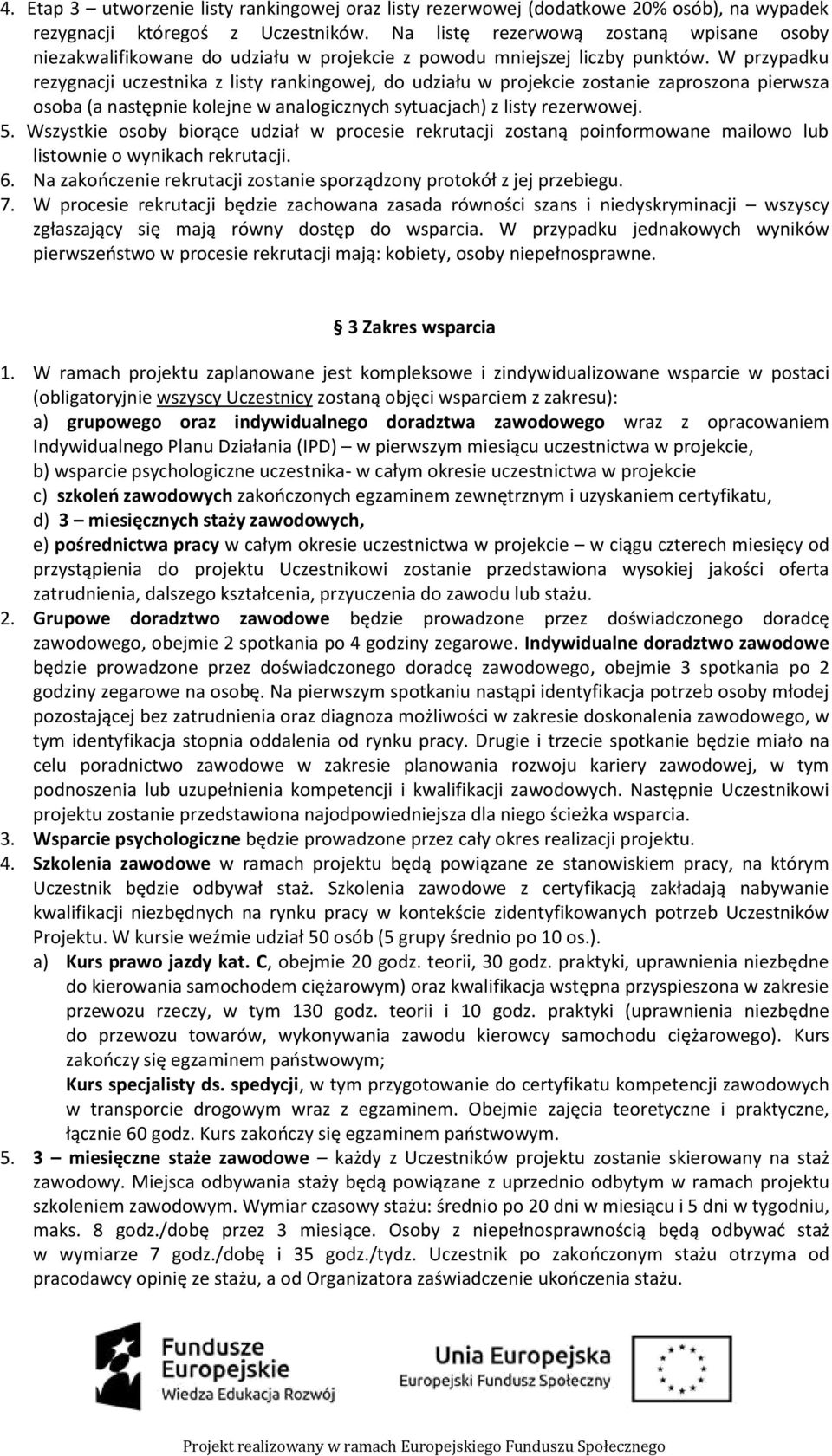 W przypadku rezygnacji uczestnika z listy rankingowej, do udziału w projekcie zostanie zaproszona pierwsza osoba (a następnie kolejne w analogicznych sytuacjach) z listy rezerwowej. 5.