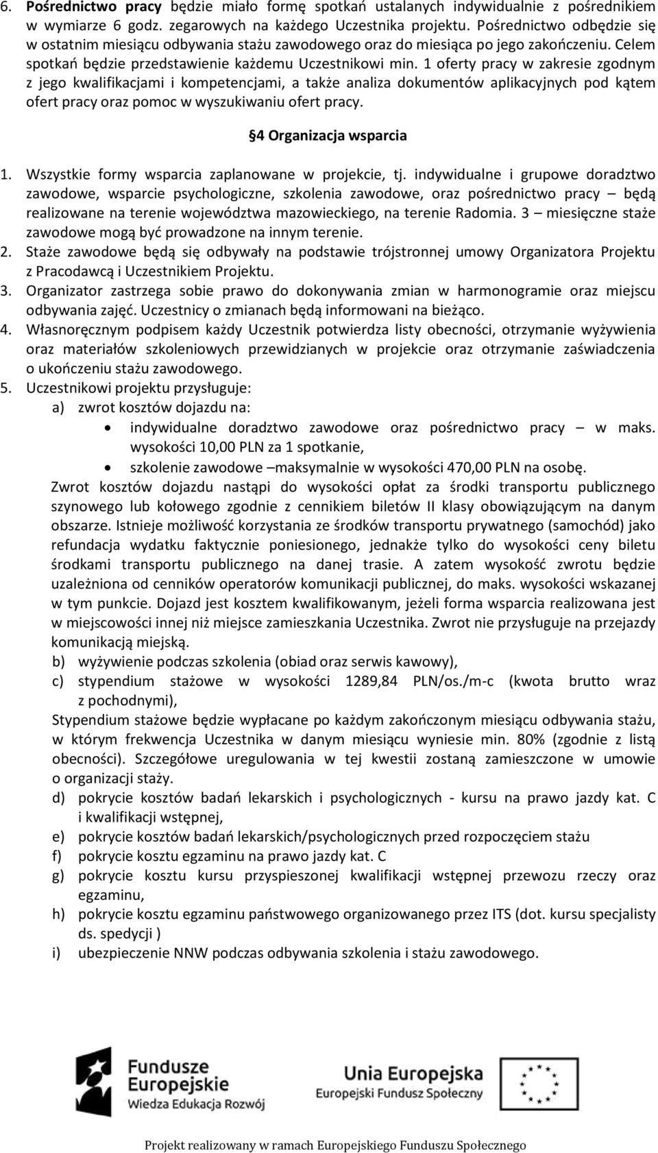 1 oferty pracy w zakresie zgodnym z jego kwalifikacjami i kompetencjami, a także analiza dokumentów aplikacyjnych pod kątem ofert pracy oraz pomoc w wyszukiwaniu ofert pracy. 4 Organizacja wsparcia 1.