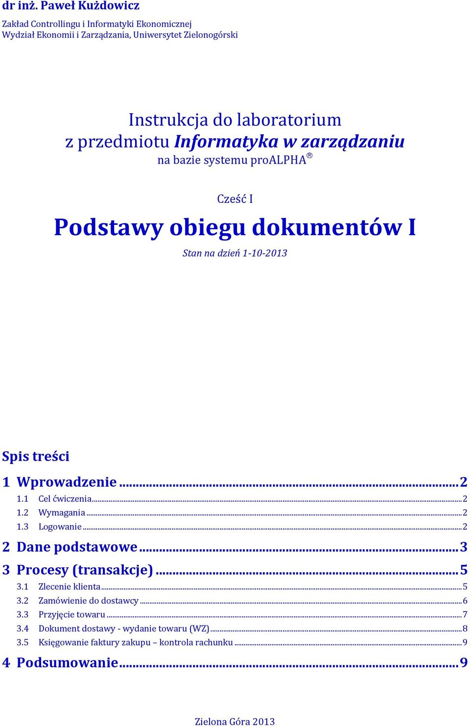 Informatyka w zarządzaniu na bazie systemu proalpha Cześć I Podstawy obiegu dokumentów I Stan na dzień 1-10-2013 Spis treści 1 Wprowadzenie... 2 1.1 Cel ćwiczenia.