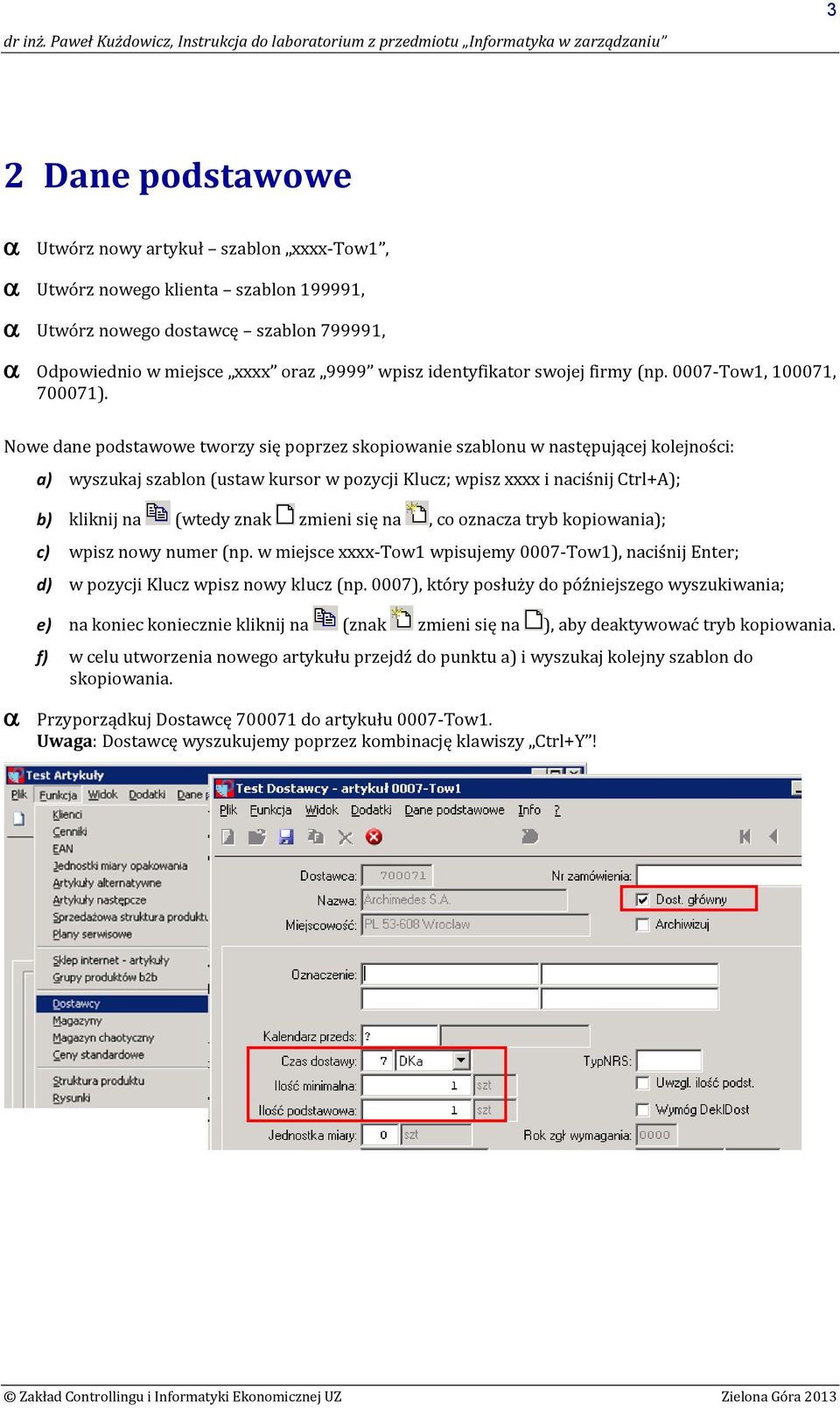 Nowe dane podstawowe tworzy się poprzez skopiowanie szablonu w następującej kolejności: a) wyszukaj szablon (ustaw kursor w pozycji Klucz; wpisz xxxx i naciśnij Ctrl+A); b) kliknij na (wtedy znak