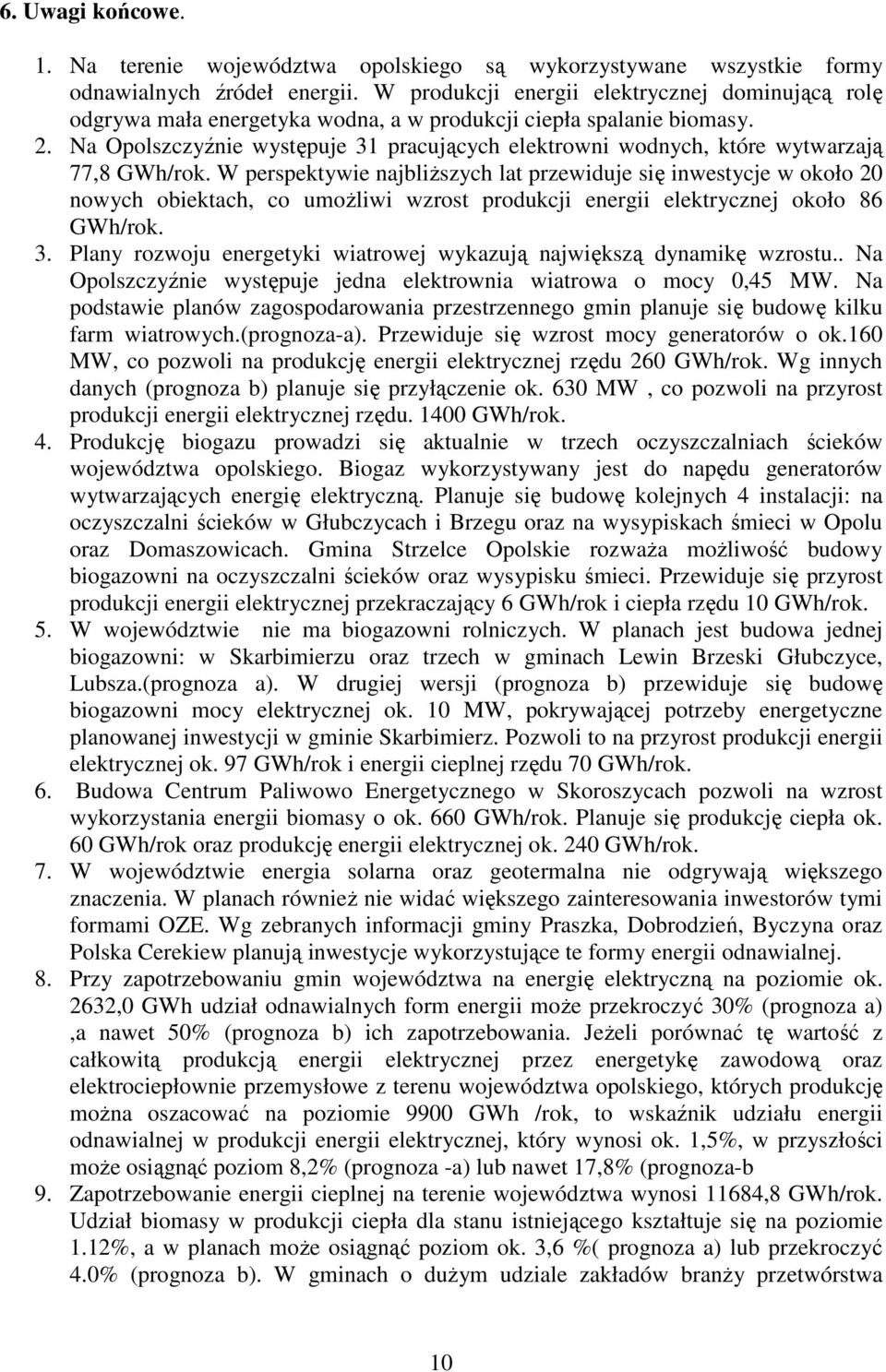 Na Opolszczyźnie występuje 31 pracujących elektrowni wodnych, które wytwarzają 77,8 GWh/rok.