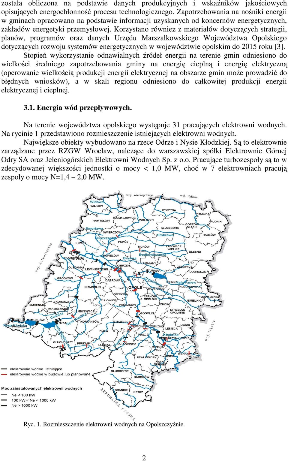 Korzystano równieŝ z materiałów dotyczących strategii, planów, programów oraz danych Urzędu Marszałkowskiego Województwa Opolskiego dotyczących rozwoju systemów energetycznych w województwie opolskim