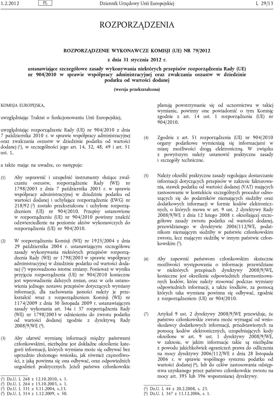 dodanej (wersja przekształcona) KOMISJA EUROPEJSKA, uwzględniając Traktat o funkcjonowaniu Unii Europejskiej, uwzględniając rozporządzenie Rady (UE) nr 904/2010 z dnia 7 października 2010 r.