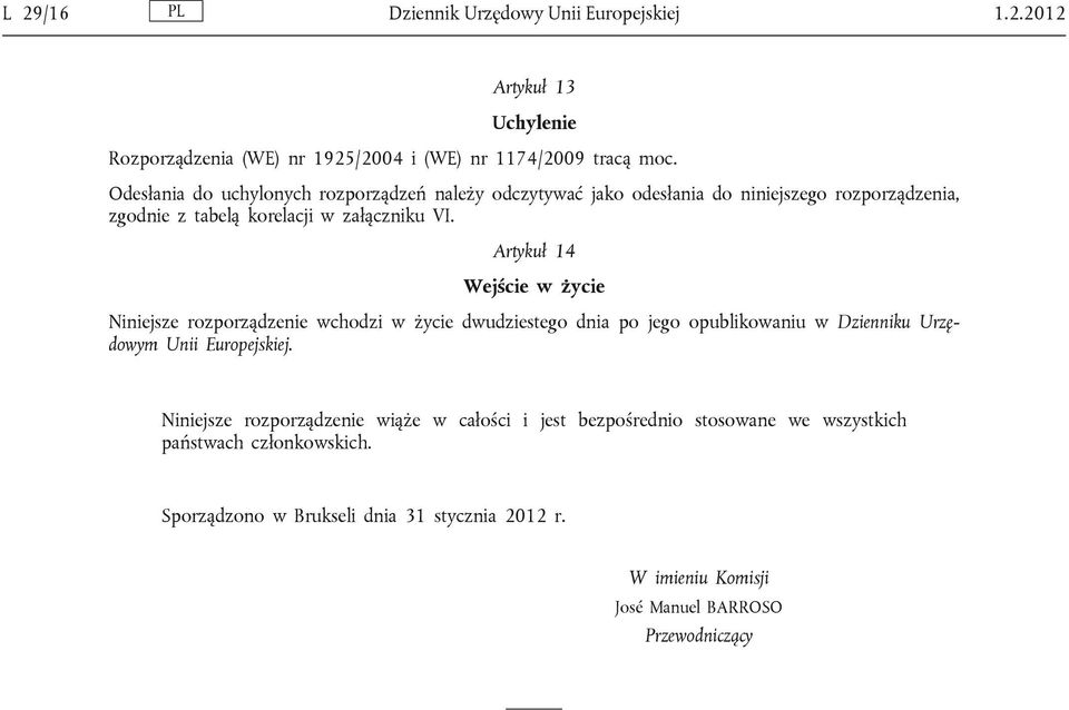 Artykuł 14 Wejście w życie Niniejsze rozporządzenie wchodzi w życie dwudziestego dnia po jego opublikowaniu w Dzienniku Urzędowym Unii Europejskiej.