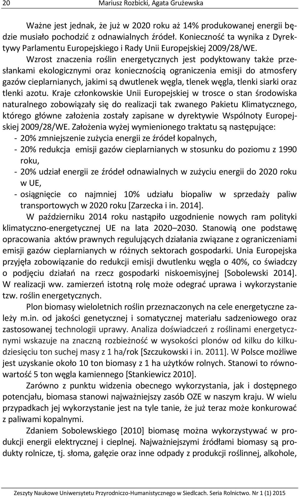 Wzrost znaczenia roślin energetycznych jest podyktowany także przesłankami ekologicznymi oraz koniecznością ograniczenia emisji do atmosfery gazów cieplarnianych, jakimi są dwutlenek węgla, tlenek