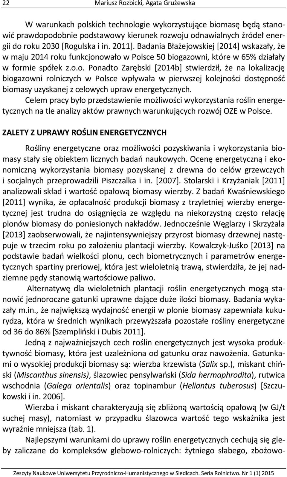 Celem pracy było przedstawienie możliwości wykorzystania roślin energetycznych na tle analizy aktów prawnych warunkujących rozwój OZE w Polsce.