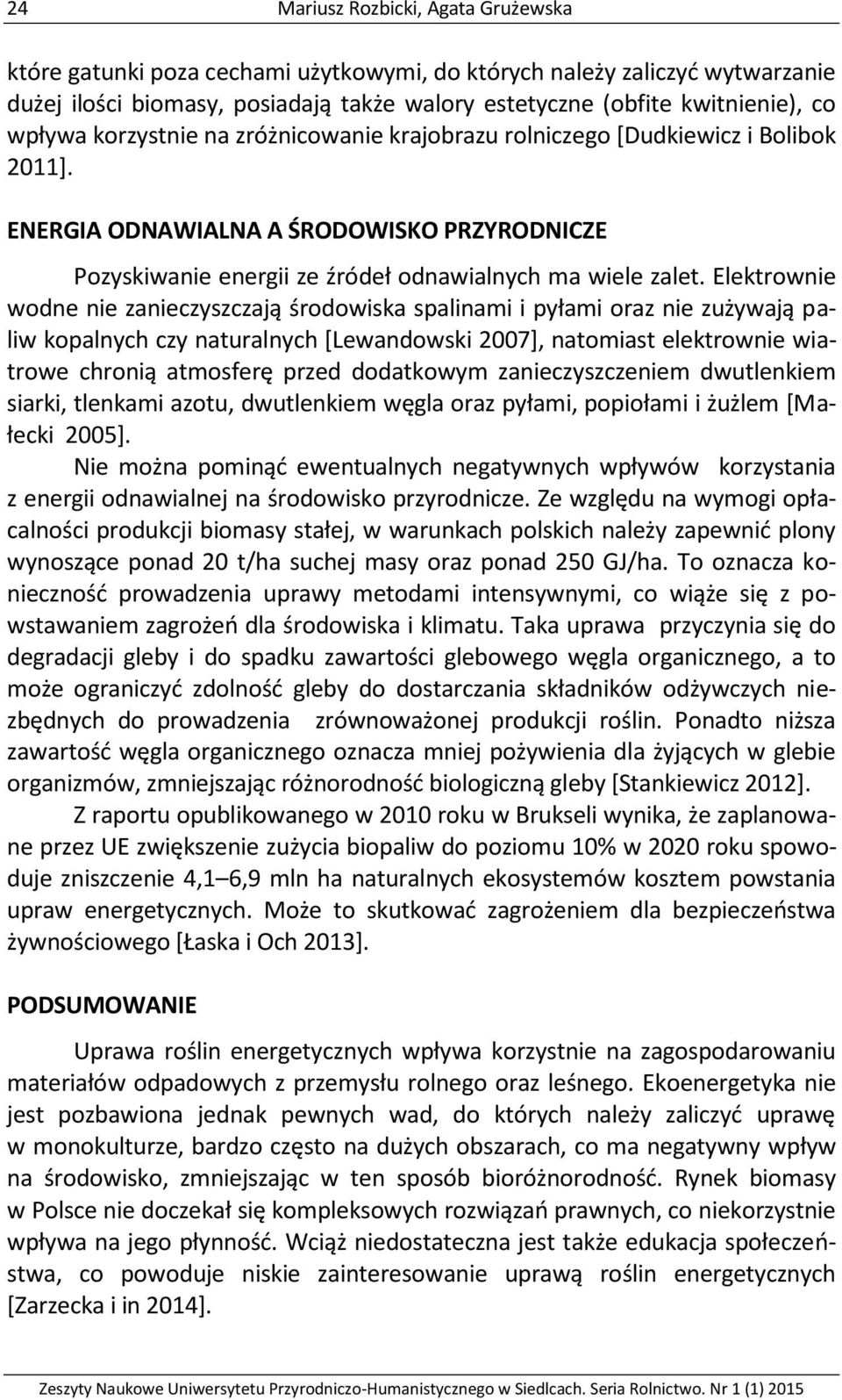 Elektrownie wodne nie zanieczyszczają środowiska spalinami i pyłami oraz nie zużywają paliw kopalnych czy naturalnych [Lewandowski 2007], natomiast elektrownie wiatrowe chronią atmosferę przed