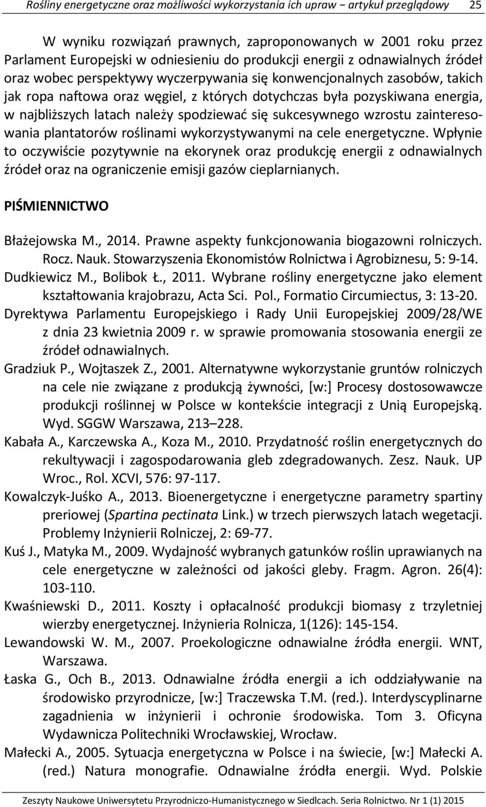 latach należy spodziewać się sukcesywnego wzrostu zainteresowania plantatorów roślinami wykorzystywanymi na cele energetyczne.