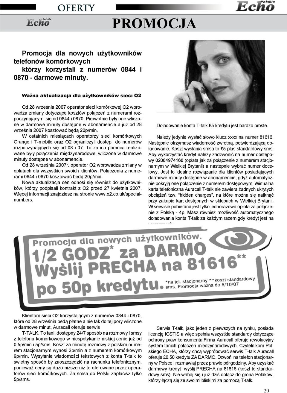 Pierwotnie były one wliczone w darmowe minuty dostępne w abonamencie a już od 28 września 2007 kosztować będą 20p/min.