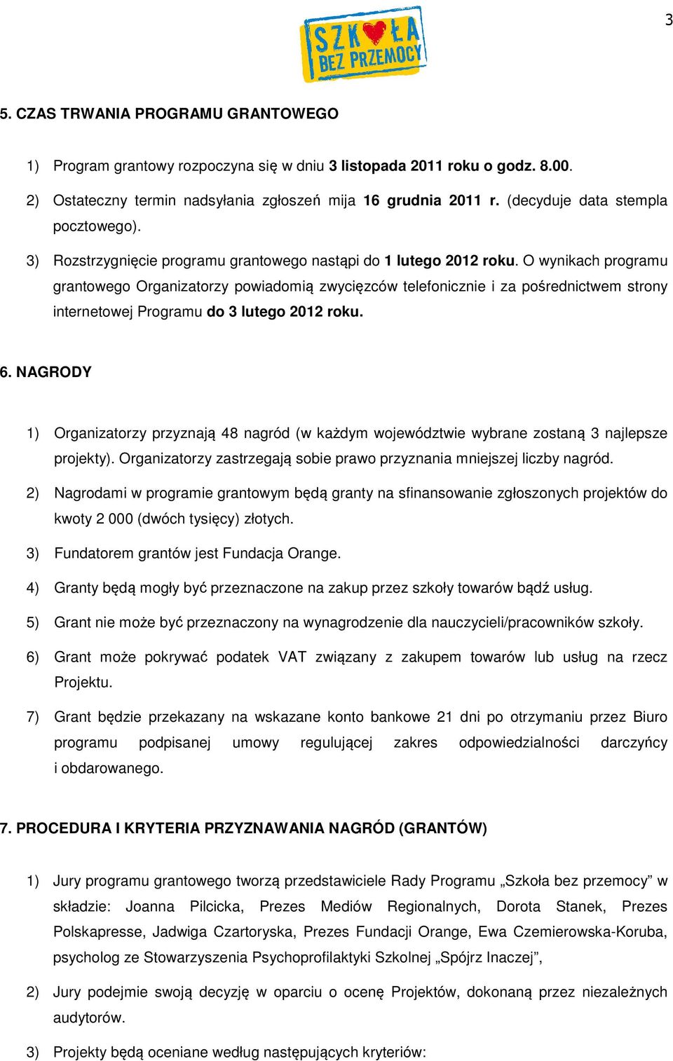 O wynikach programu grantowego Organizatorzy powiadomią zwycięzców telefonicznie i za pośrednictwem strony internetowej Programu do 3 lutego 2012 roku. 6.