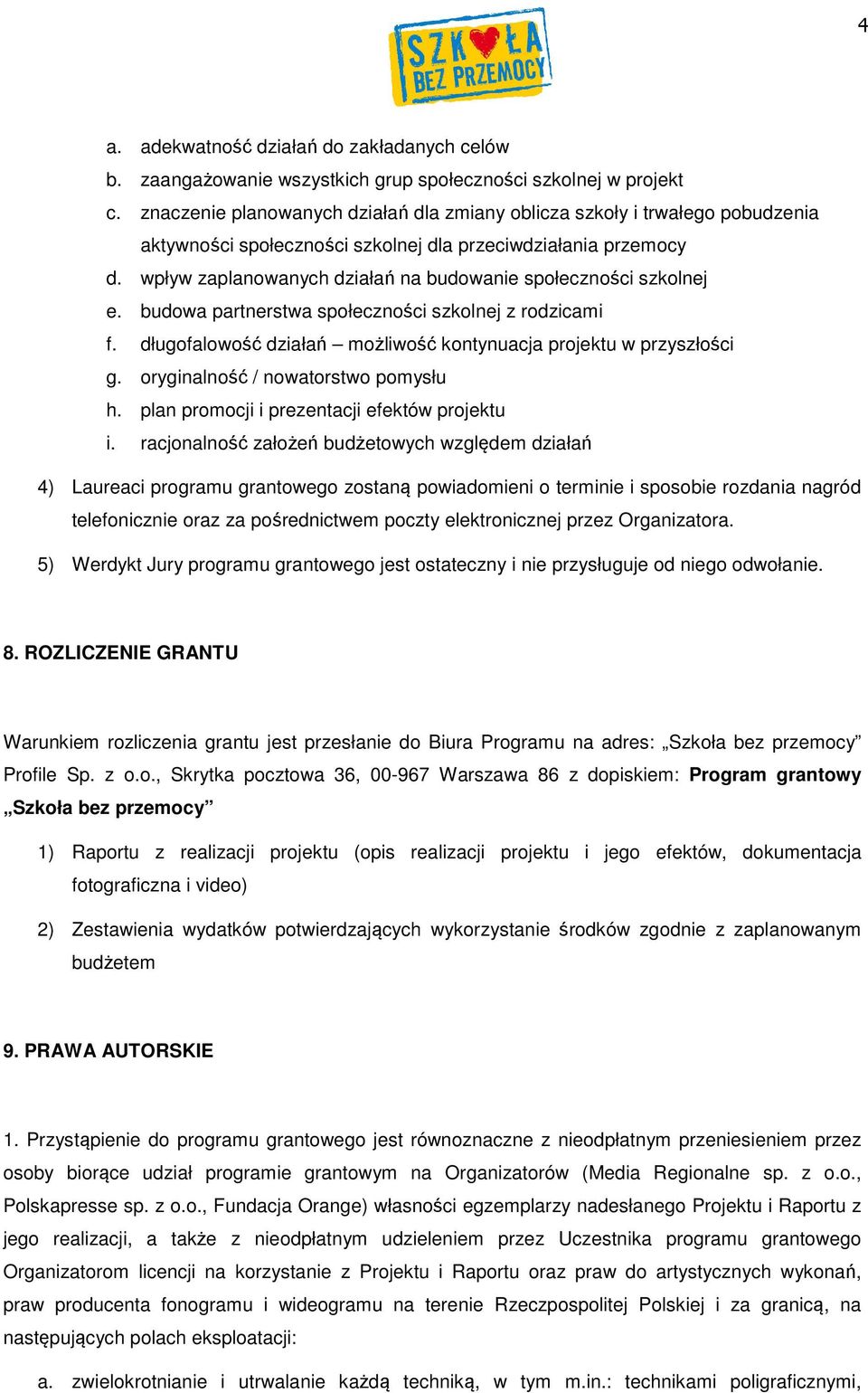 wpływ zaplanowanych działań na budowanie społeczności szkolnej e. budowa partnerstwa społeczności szkolnej z rodzicami f. długofalowość działań możliwość kontynuacja projektu w przyszłości g.