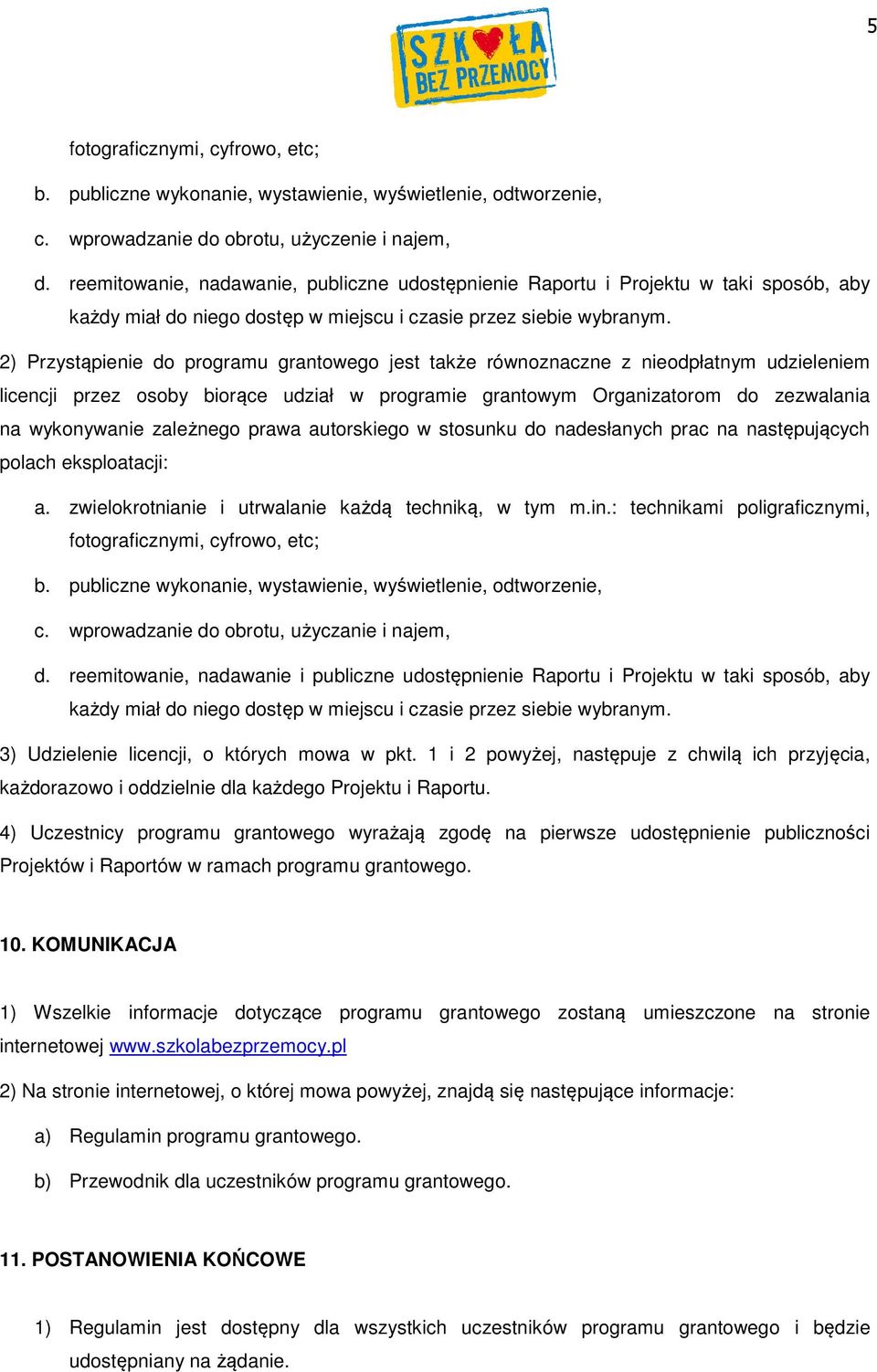 2) Przystąpienie do programu grantowego jest także równoznaczne z nieodpłatnym udzieleniem licencji przez osoby biorące udział w programie grantowym Organizatorom do zezwalania na wykonywanie