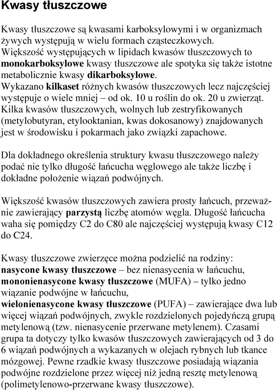 Wykazano kilkaset różnych kwasów tłuszczowych lecz najczęściej występuje o wiele mniej od ok. 10 u roślin do ok. 20 u zwierząt.