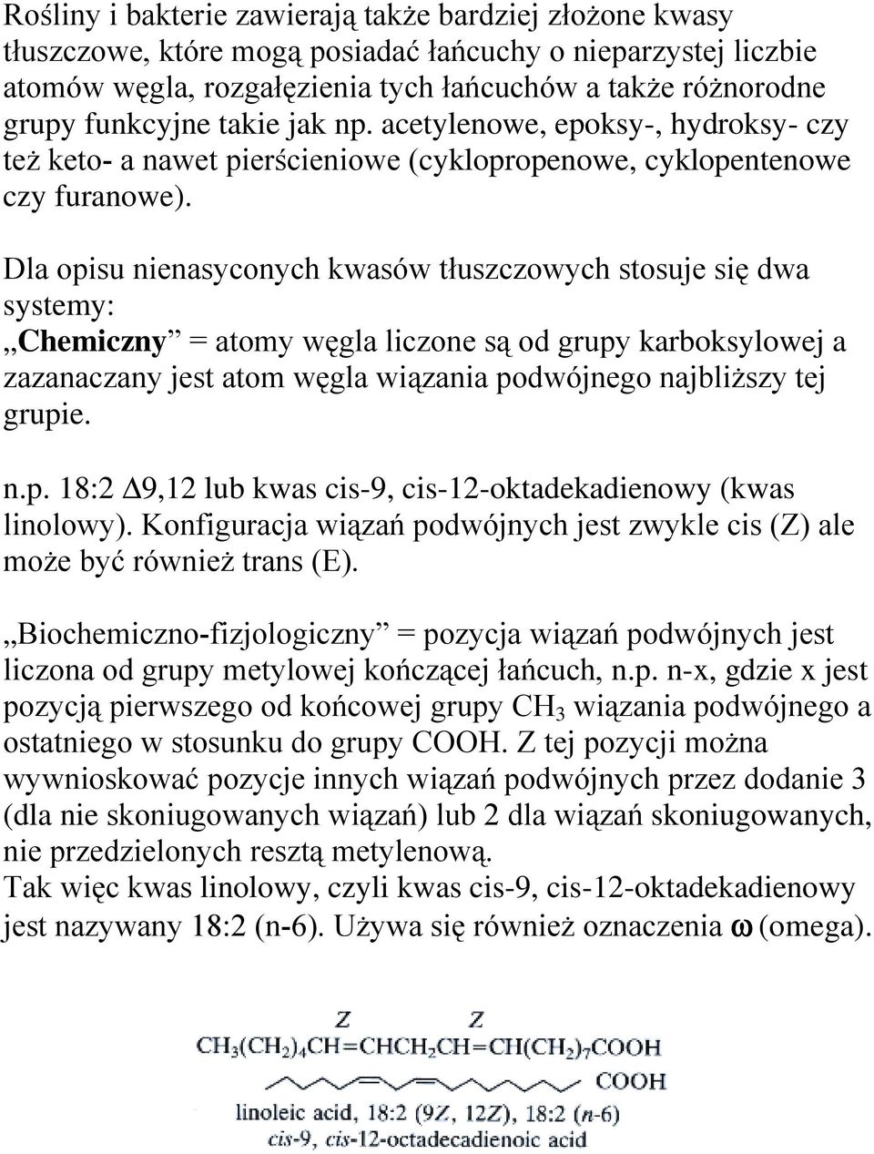 Dla opisu nienasyconych kwasów tłuszczowych stosuje się dwa systemy: Chemiczny = atomy węgla liczone są od grupy karboksylowej a zazanaczany jest atom węgla wiązania podwójnego najbliższy tej grupie.