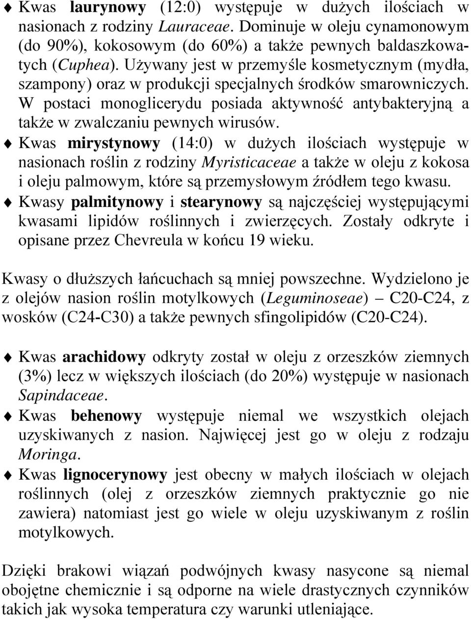 W postaci monoglicerydu posiada aktywność antybakteryjną a także w zwalczaniu pewnych wirusów.