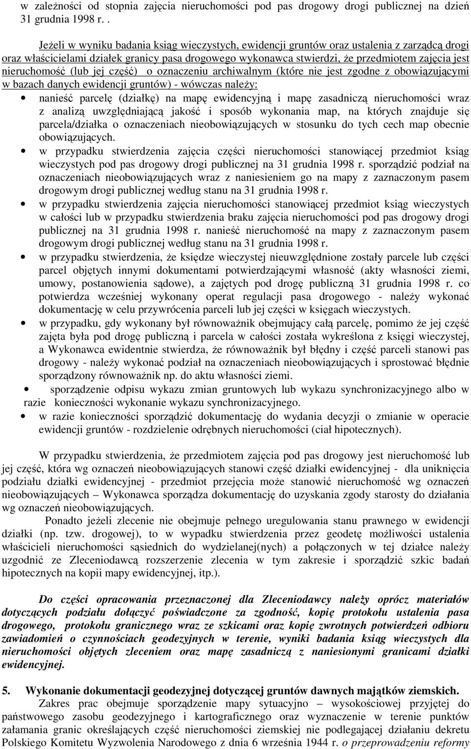 bazach danych ewidencji gruntów) - wówczas należy: nanieść parcelę (działkę) na mapę ewidencyjną i mapę zasadniczą nieruchomości wraz z analizą uwzględniającą jakość i sposób wykonania map, na