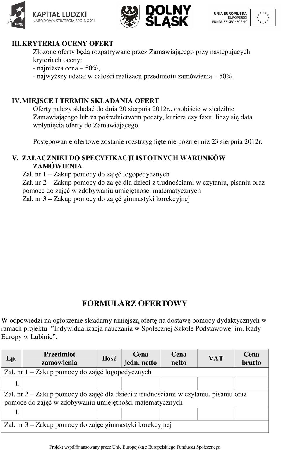 , osobiście w siedzibie Zamawiającego lub za pośrednictwem poczty, kuriera czy faxu, liczy się data wpłynięcia oferty do Zamawiającego.