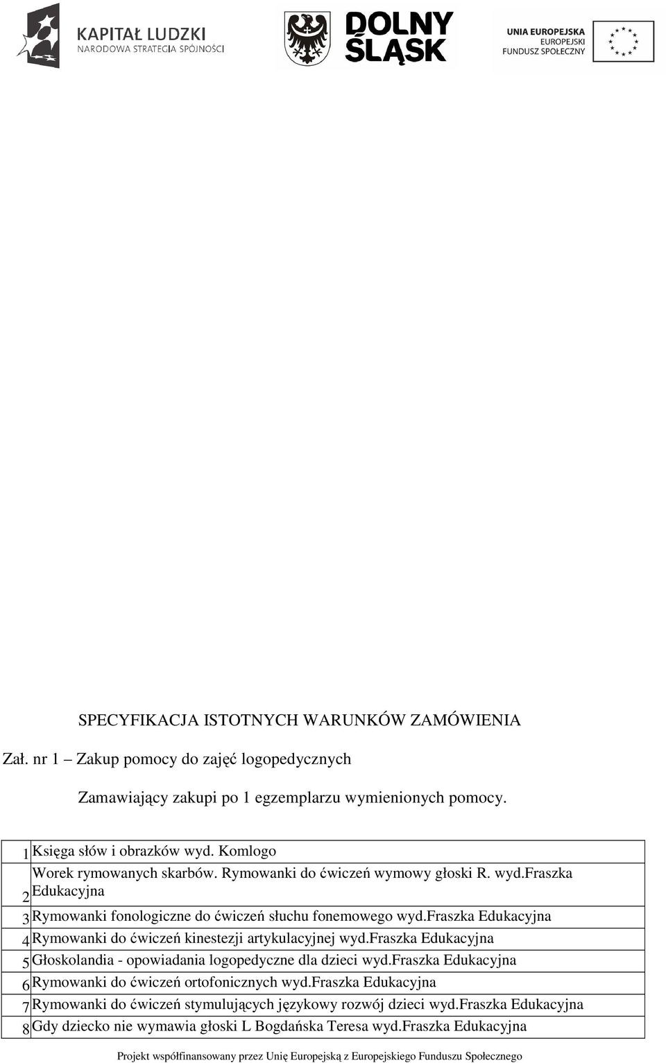 fraszka Edukacyjna 4 Rymowanki do ćwiczeń kinestezji artykulacyjnej wyd.fraszka Edukacyjna 5 Głoskolandia - opowiadania logopedyczne dla dzieci wyd.