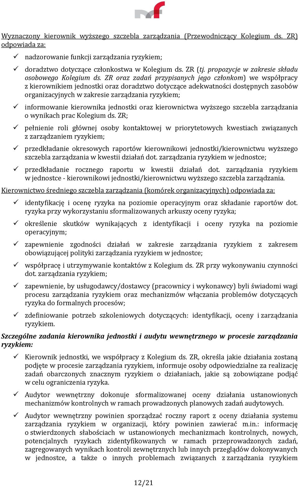 ZR oraz zadań przypisanych jego członkom) we współpracy z kierownikiem jednostki oraz doradztwo dotyczące adekwatności dostępnych zasobów organizacyjnych w zakresie zarządzania ryzykiem; informowanie